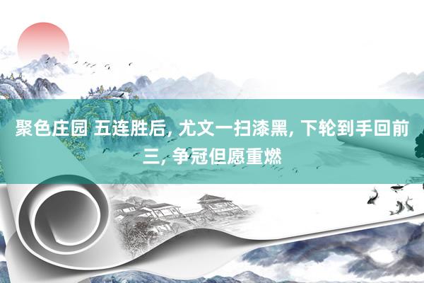 聚色庄园 五连胜后, 尤文一扫漆黑, 下轮到手回前三, 争冠但愿重燃