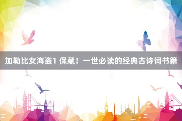 加勒比女海盗1 保藏！一世必读的经典古诗词书籍