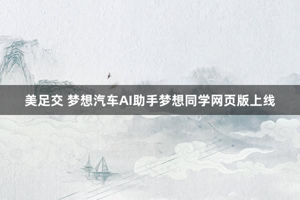 美足交 梦想汽车AI助手梦想同学网页版上线